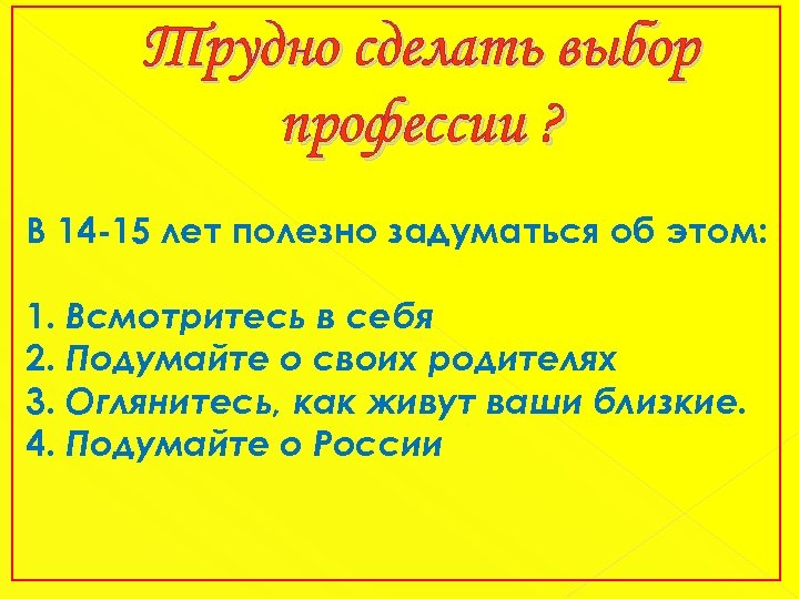 Трудно сделать выбор профессии ? В 14 -15 лет полезно задуматься об этом: 1.