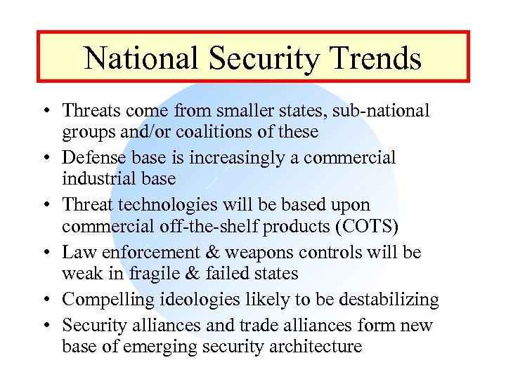 National Security Trends • Threats come from smaller states, sub-national groups and/or coalitions of