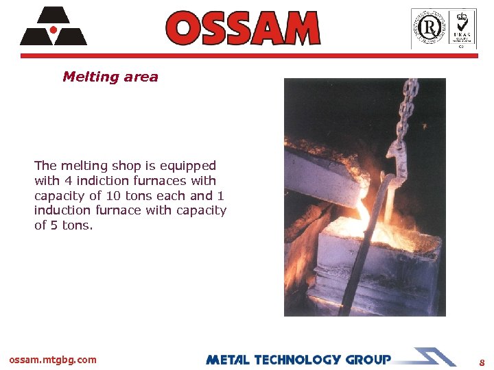 Melting area The melting shop is equipped with 4 indiction furnaces with capacity of