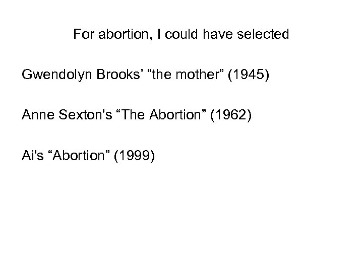 For abortion, I could have selected Gwendolyn Brooks’ “the mother” (1945) Anne Sexton's “The