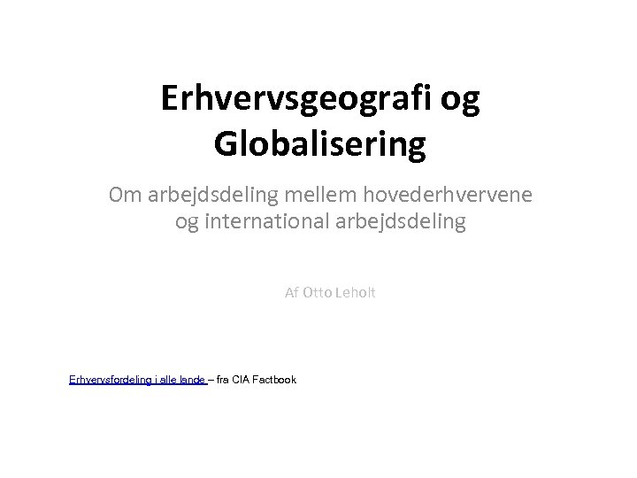 Erhvervsgeografi og Globalisering Om arbejdsdeling mellem hovederhvervene og international arbejdsdeling Af Otto Leholt Erhvervsfordeling