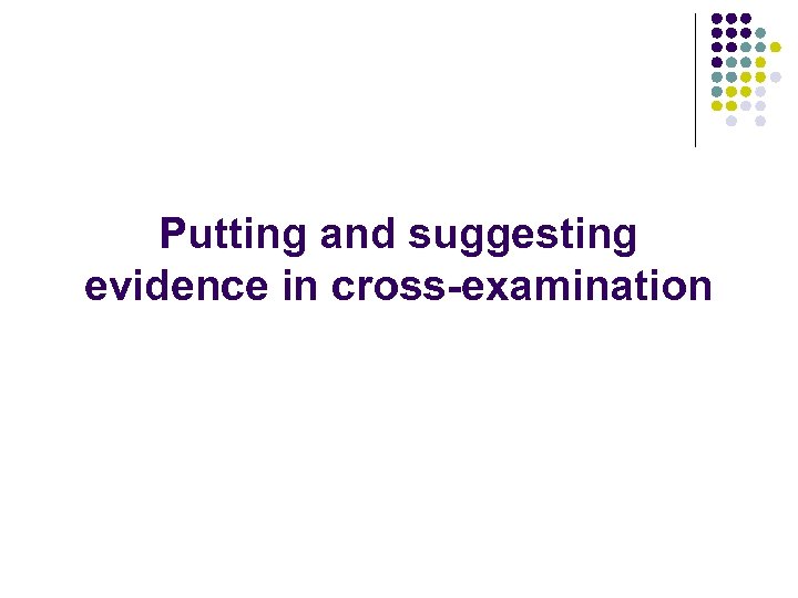 Putting and suggesting evidence in cross-examination 