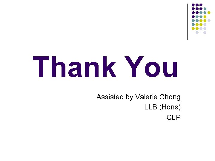 Thank You Assisted by Valerie Chong LLB (Hons) CLP 