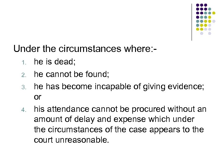 Under the circumstances where: 1. 2. 3. 4. he is dead; he cannot be