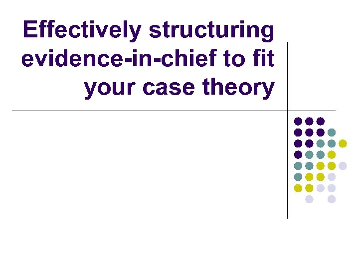 Effectively structuring evidence-in-chief to fit your case theory 