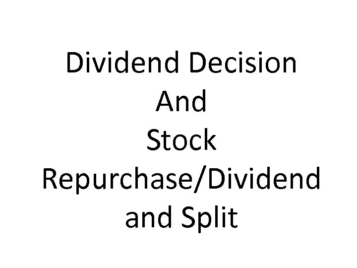 Dividend Decision And Stock Repurchase/Dividend and Split 