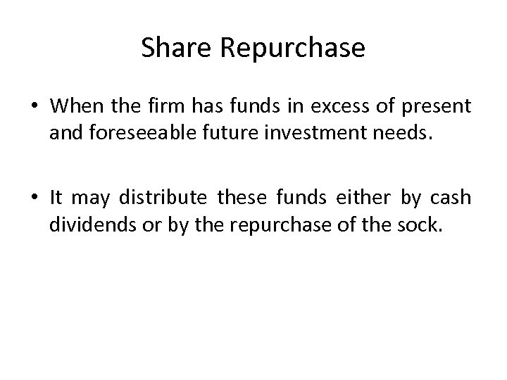 Share Repurchase • When the firm has funds in excess of present and foreseeable