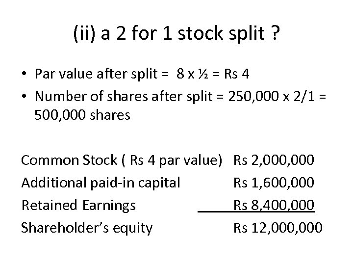(ii) a 2 for 1 stock split ? • Par value after split =