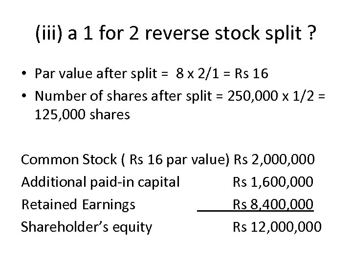 (iii) a 1 for 2 reverse stock split ? • Par value after split
