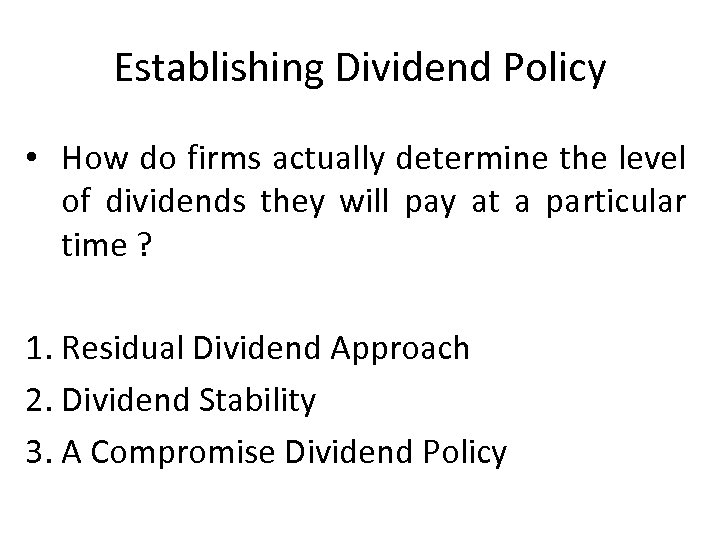 Establishing Dividend Policy • How do firms actually determine the level of dividends they