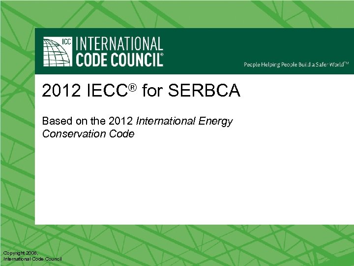 2012 IECC® for SERBCA Based on the 2012 International Energy Conservation Code Copyright 2008,