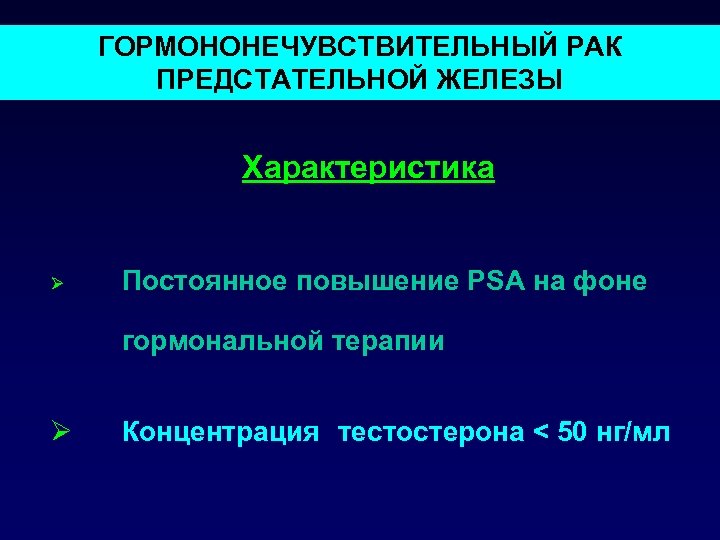 ГОРМОНОНЕЧУВСТВИТЕЛЬНЫЙ РАК ПРЕДСТАТЕЛЬНОЙ ЖЕЛЕЗЫ Характеристика Ø Постоянное повышение PSA на фоне гормональной терапии Ø