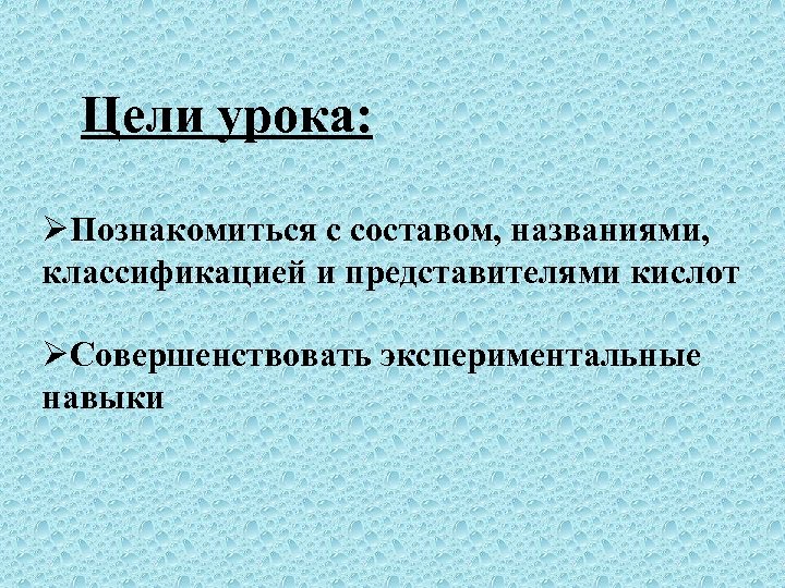 Цели урока: ØПознакомиться с составом, названиями, классификацией и представителями кислот ØСовершенствовать экспериментальные навыки 