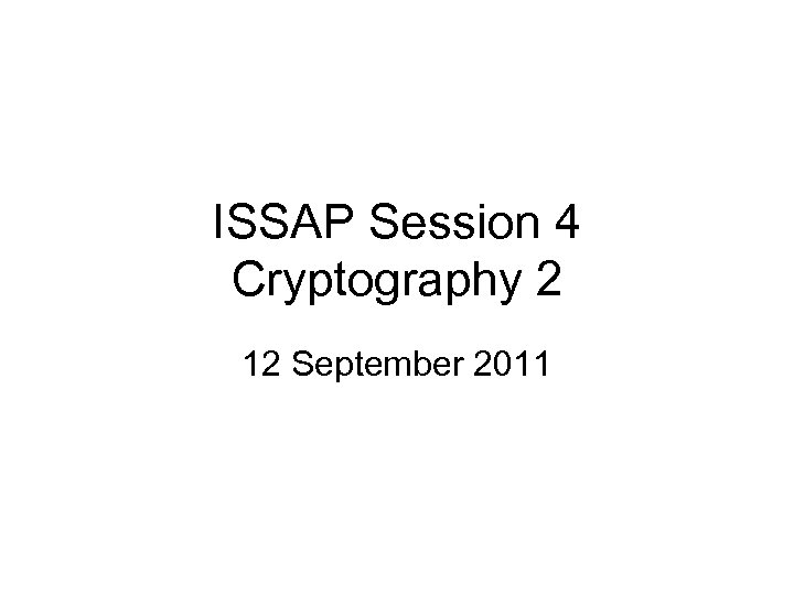 ISSAP Session 4 Cryptography 2 12 September 2011 
