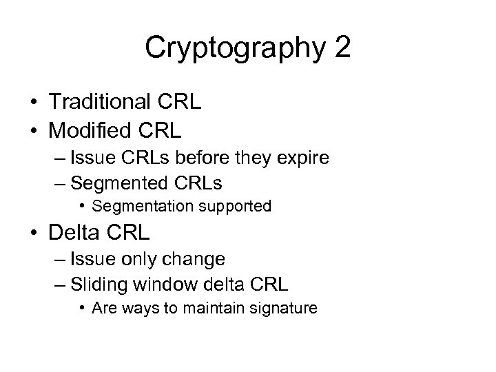 Cryptography 2 • Traditional CRL • Modified CRL – Issue CRLs before they expire