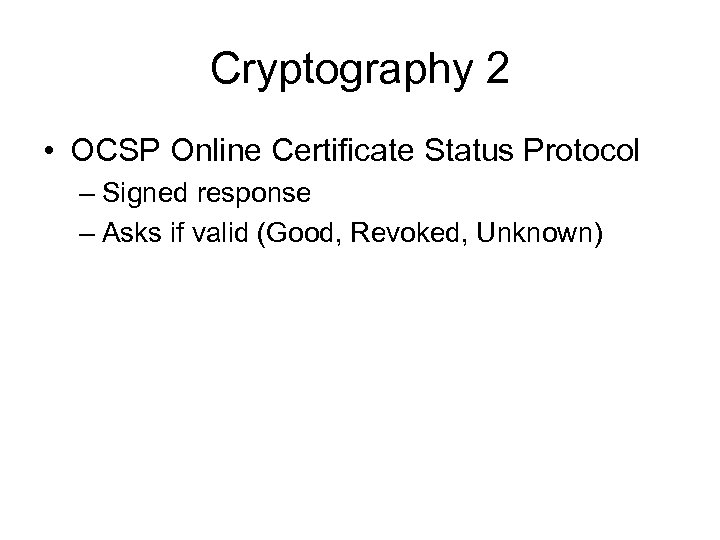 Cryptography 2 • OCSP Online Certificate Status Protocol – Signed response – Asks if