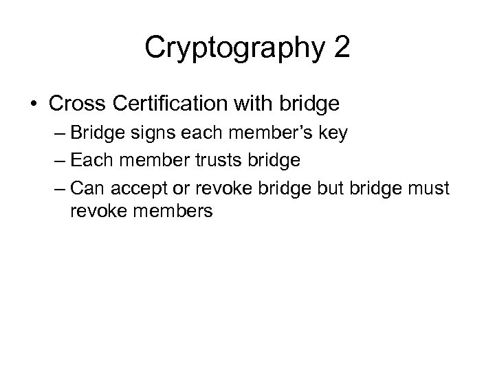 Cryptography 2 • Cross Certification with bridge – Bridge signs each member’s key –