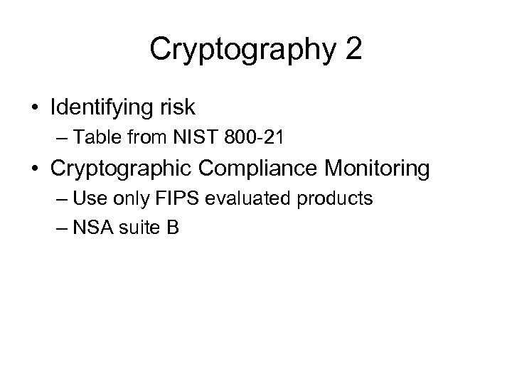 Cryptography 2 • Identifying risk – Table from NIST 800 -21 • Cryptographic Compliance