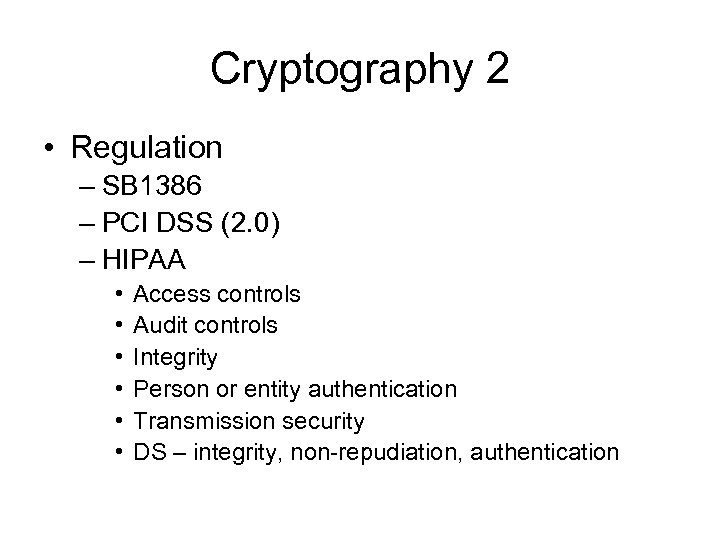 Cryptography 2 • Regulation – SB 1386 – PCI DSS (2. 0) – HIPAA