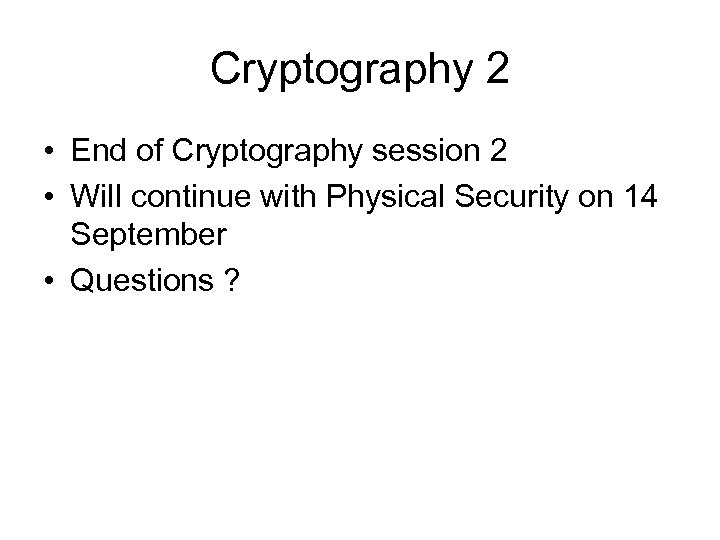 Cryptography 2 • End of Cryptography session 2 • Will continue with Physical Security