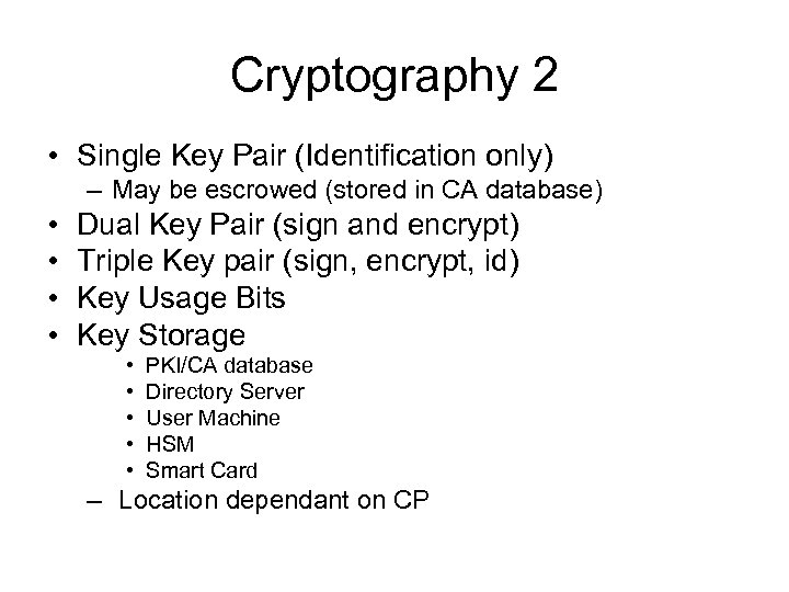 Cryptography 2 • Single Key Pair (Identification only) – May be escrowed (stored in