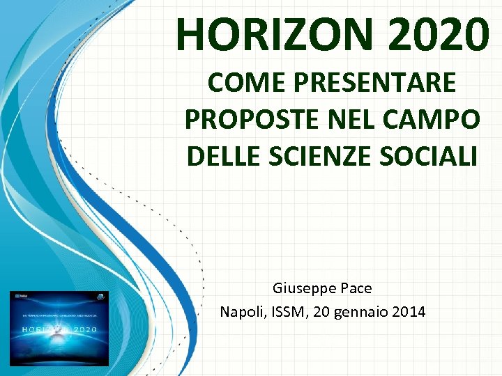 HORIZON 2020 COME PRESENTARE PROPOSTE NEL CAMPO DELLE SCIENZE SOCIALI Giuseppe Pace Napoli, ISSM,