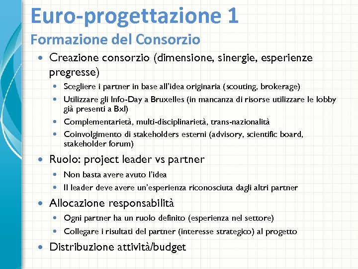 Euro-progettazione 1 Formazione del Consorzio Creazione consorzio (dimensione, sinergie, esperienze pregresse) Scegliere i partner