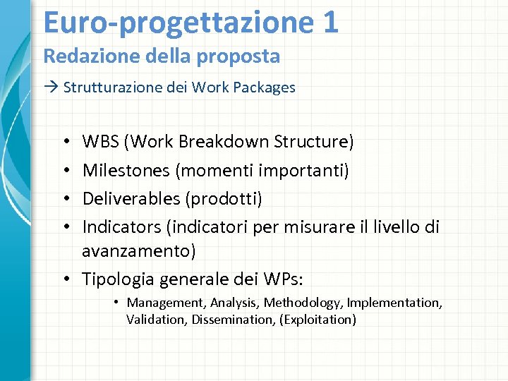 Euro-progettazione 1 Redazione della proposta Strutturazione dei Work Packages WBS (Work Breakdown Structure) Milestones