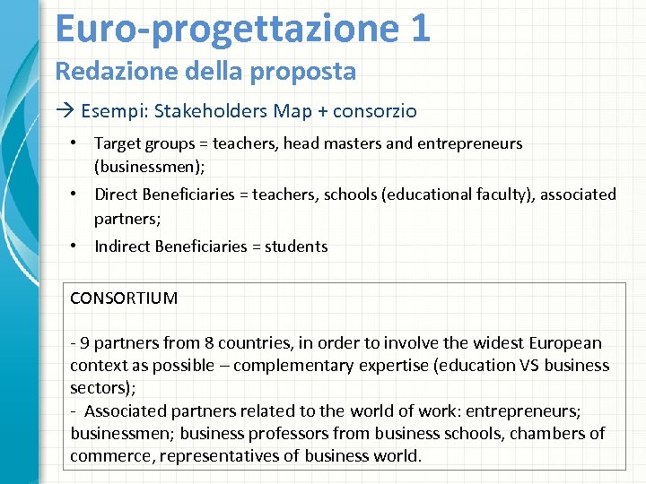 Euro-progettazione 1 Redazione della proposta Esempi: Stakeholders Map + consorzio • Target groups =