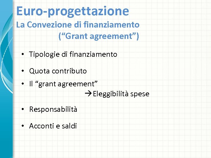 Euro-progettazione La Convezione di finanziamento (“Grant agreement”) • Tipologie di finanziamento • Quota contributo
