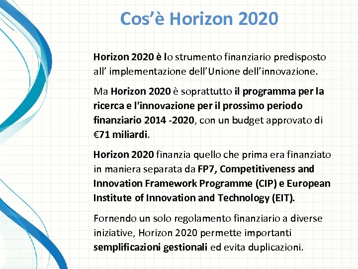 Cos’è Horizon 2020 è lo strumento finanziario predisposto all’ implementazione dell’Unione dell’innovazione. Ma Horizon