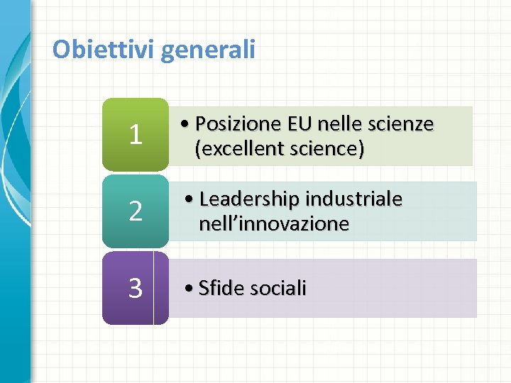 Obiettivi generali 1 • Posizione EU nelle scienze (excellent science) 2 • Leadership industriale