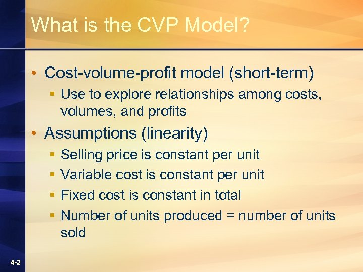 What is the CVP Model? • Cost-volume-profit model (short-term) § Use to explore relationships