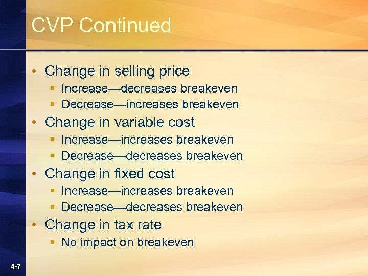CVP Continued • Change in selling price § Increase—decreases breakeven § Decrease—increases breakeven •