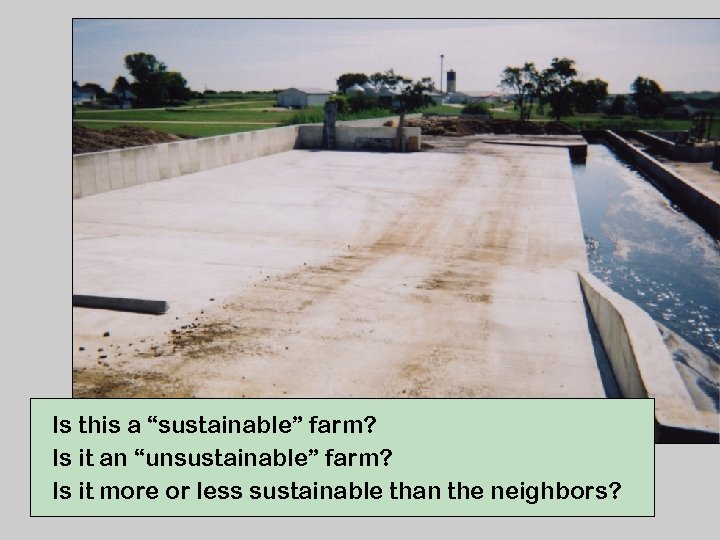 Is this a “sustainable” farm? Is it an “unsustainable” farm? Is it more or