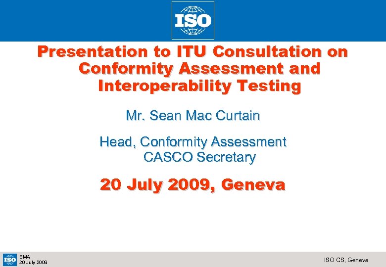 Presentation to ITU Consultation on Conformity Assessment and Interoperability Testing Mr. Sean Mac Curtain