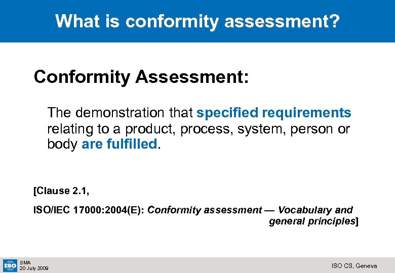 What is conformity assessment? Conformity Assessment: The demonstration that specified requirements relating to a