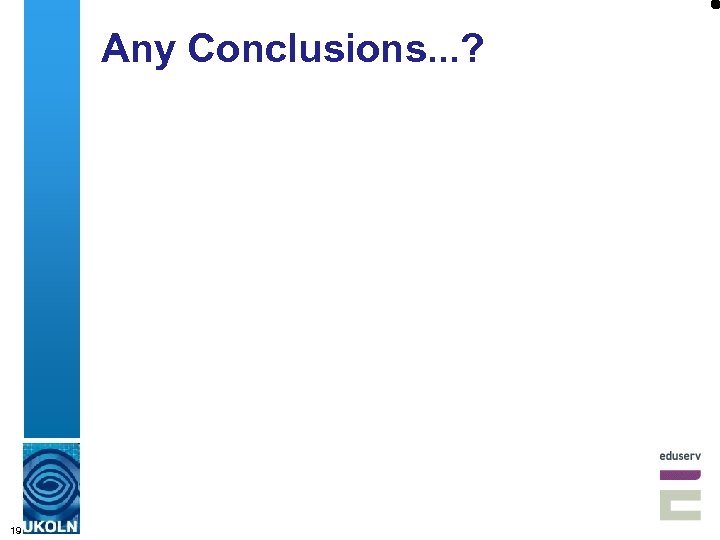 Any Conclusions. . . ? 19 