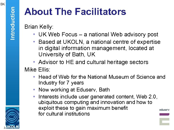 Introduction BK About The Facilitators Brian Kelly: • UK Web Focus – a national