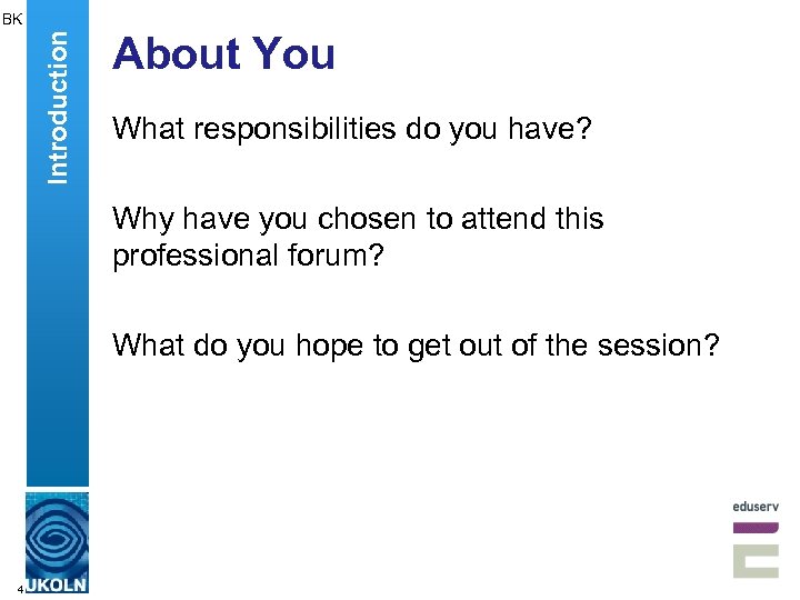 Introduction BK About You What responsibilities do you have? Why have you chosen to