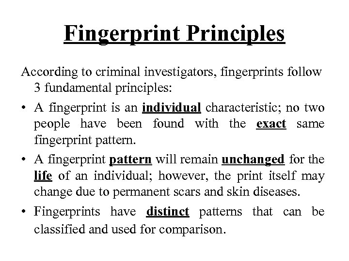 Fingerprint Principles According to criminal investigators, fingerprints follow 3 fundamental principles: • A fingerprint