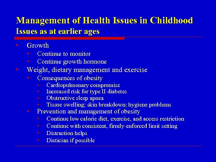 Management of Health Issues in Childhood Issues as at earlier ages • Growth •