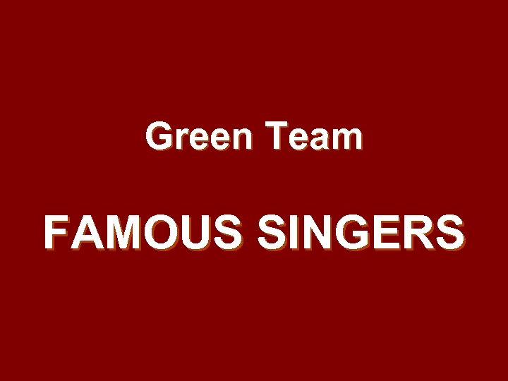 Green Team FAMOUS SINGERS 
