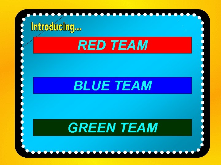 RED TEAM BLUE TEAM GREEN TEAM 