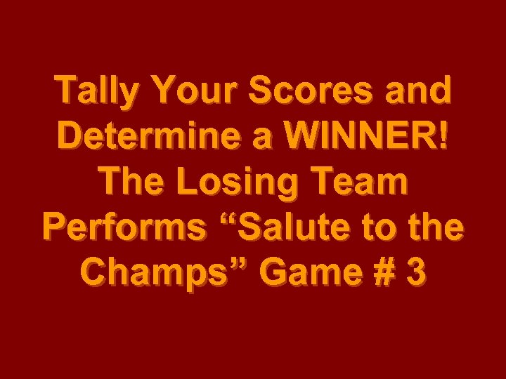 Tally Your Scores and Determine a WINNER! The Losing Team Performs “Salute to the