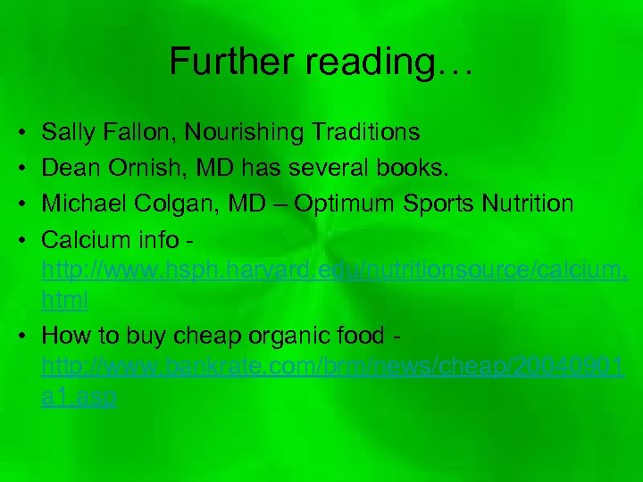 Further reading… • • Sally Fallon, Nourishing Traditions Dean Ornish, MD has several books.