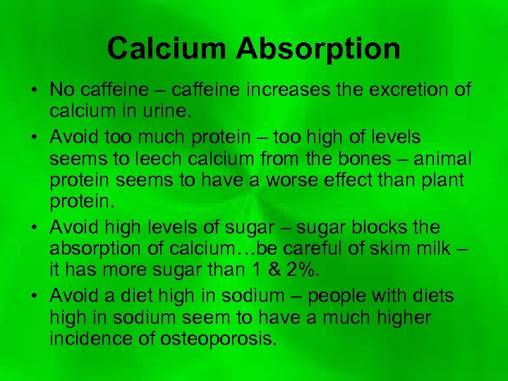 Calcium Absorption • No caffeine – caffeine increases the excretion of calcium in urine.