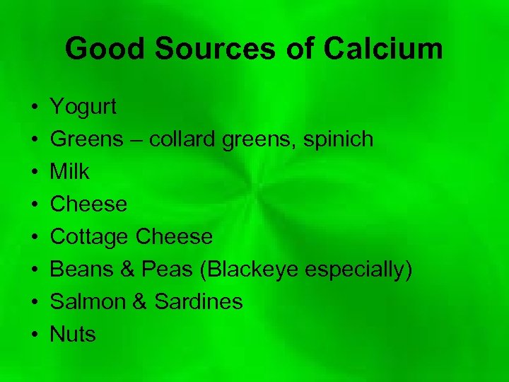 Good Sources of Calcium • • Yogurt Greens – collard greens, spinich Milk Cheese