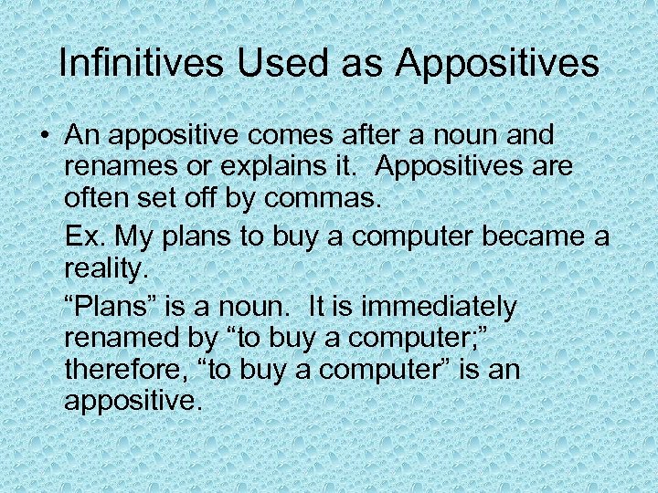 Infinitives Used as Appositives • An appositive comes after a noun and renames or