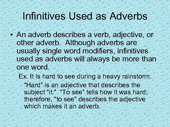 Infinitives Used as Adverbs • An adverb describes a verb, adjective, or other adverb.